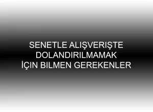 Senetle Alışverişte Dolandırılmamak İçin Bilmen Gerekenler